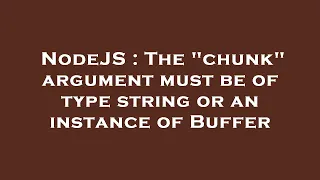 NodeJS The chunk argument must be of type string or an instance of Buffer