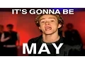 Guess what IT S GONNA BE MAY