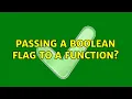 Passing a boolean flag to a function 3 Solutions