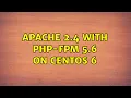 Apache 2 4 with PHP-FPM 5 6 on Centos 6 2 Solutions