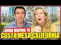 AVOID Moving to Costa Mesa California - UNLESS You Can Handle These Five Facts