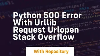 python 500 error with urllib request urlopen Stack Overflow