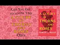 A COURT OF THORNS AND ROSES Quiz Can you get