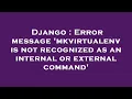 Django Error message mkvirtualenv is not recognized as an internal or external command