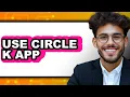 How to Use Circle K App - Step By Step