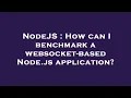 NodeJS How can I benchmark a websocket-based Node js application