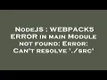 NodeJS WEBPACK5 ERROR in main Module not found Error Can t resolve src