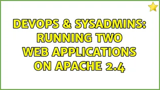 DevOps SysAdmins Running two web applications on Apache 2 4 2 Solutions