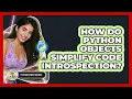 How Do Python Objects Simplify Code Introspection - Python Code School