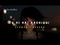 Download Lagu Tu Hi Hai Aashiqui - Arijit Singh Song | Slowed And Reverb Lofi Mix