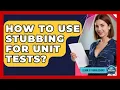 How To Use Stubbing For Unit Tests - Learn To Troubleshoot