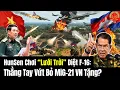 🔴[TRỰC TIẾP]  HunSen Chơi “Lưới Trời” Diệt F-16: Thẳng Tay Vứt Bỏ MiG-21 VN Tặng?
