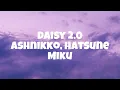 Lagu Ashnikko - Daisy 2.0 (feat. Hatsune Miku) [FULL COMPLETE LYRICS]