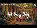 Lagu Nhạc Tết Bính Ngọ 2026 - Tết Đong Đầy - Nhạc Xuân Chill Nghe Là Thấy Tết Về Cận Kề