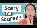 Scary or Scared What s the difference