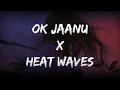 Ok Jaanu X Heat Waves (Lyrics) Mashup