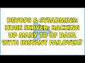 DevOps SysAdmins Huge Server Backing Up Many TB of Data with Instant Failover