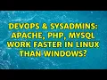 DevOps SysAdmins Apache PHP MySQL Work faster in Linux than Windows 4 Solutions