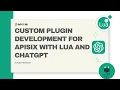 Custom Plugin Development For APISIX With Lua And ChatGPT