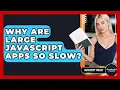 Why Are Large JavaScript Apps So Slow - JavaScript Toolkit