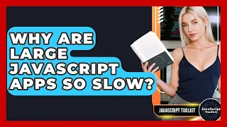 Why Are Large JavaScript Apps So Slow - JavaScript Toolkit