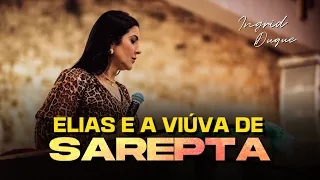 ELIAS E A VIÚVA SE SAREPTA- Bispa Ingrid Duque- 1 Reis 17.4