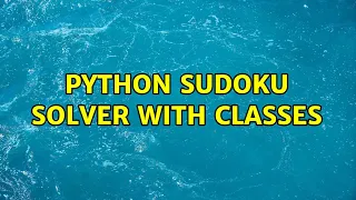 Python sudoku solver with classes