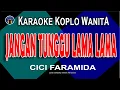 Lagu JANGAN TUNGGU LAMA LAMA  | Karaoke Koplo Nada Wanita | CICI FARAMIDA