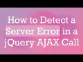 How to Detect a Server Error in a jQuery AJAX Call