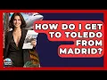 How Do I Get To Toledo From Madrid - Europe Travel Pros