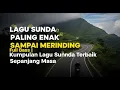 Download Lagu Lagu Sunda Paling Enak Sampai Merinding Full Bass | Kumpulan Lagu Sunda Terbaik Sepanjang Masa