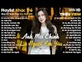Lagu Anh Mới Chính Là Người Em Yêu, Chân Tình ... - Nhạc Trẻ Ballad Tâm Trạng Hot TikTok TRIỆU VIEW