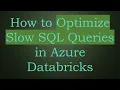 How to Optimize Slow SQL Queries in Azure Databricks