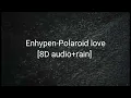 Enhypen-Polaroid love [8D Audio+rain]