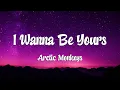 Lagu Arctic Monkeys - I Wanna Be Yours