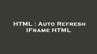 HTML Auto Refresh IFrame HTML
