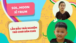 Sol, Moon, Xì Trum lần đầu trải nghiệm các trò chơi dân gian