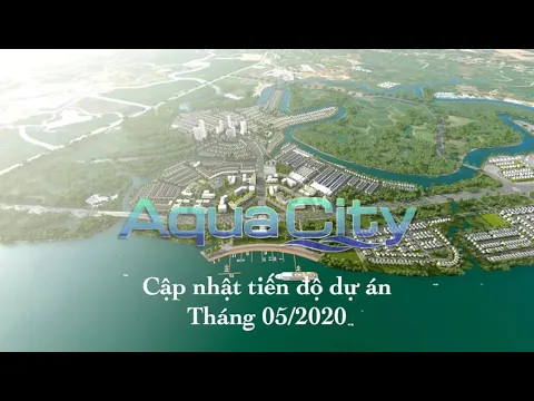 [ Thông Tin Aqua City ] - Cập nhật tiến độ thi công Aqua City mới nhất 30/5/2020