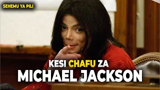 KESI 'CHAFU' ZA MICHAEL JACKSON (SEHEMU YA 2)
