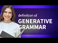 Generative grammar GENERATIVE GRAMMAR meaning