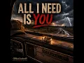 All I Need Is You