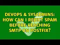 DevOps SysAdmins How can I reject spam before reaching SMTP on Postfix 2 Solutions