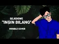 INGIN BILANG - SEJEDEWE COVER HVMBLE