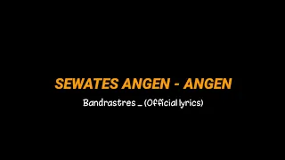 sewates angen angen bandrastres official lyrics ora ono maksudku gawe gelo atimu
