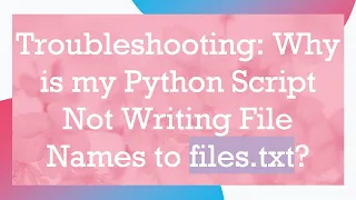 Troubleshooting Why is my Python Script Not Writing File Names to files txt