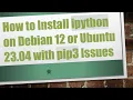 How to Install ipython on Debian 12 or Ubuntu 23 04 with pip3 Issues