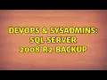 DevOps SysAdmins SQL Server 2008 R2 Backup
