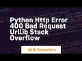 python HTTP Error 400 Bad Request urllib Stack Overflow
