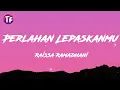 Download Lagu Raissa Ramadhani - Perlahan Lepaskanmu (Lyrics/Lirik)