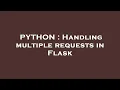 PYTHON Handling multiple requests in Flask